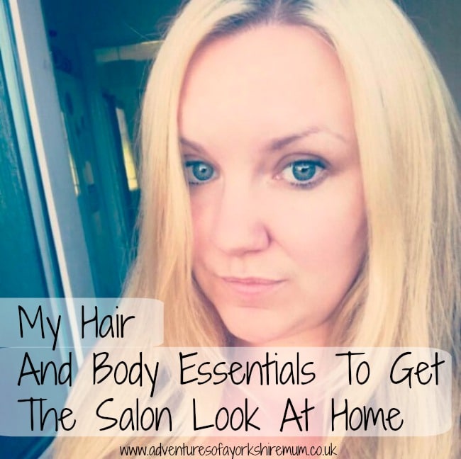 A woman with long blonde hair looks at the camera. Text overlay reads: "My Hair and Body Essentials to Get the Salon Look at Home" and "www.adventuresofyorkshiremum.co.uk". Discover must-have hair essentials for a flawless salon look at home.