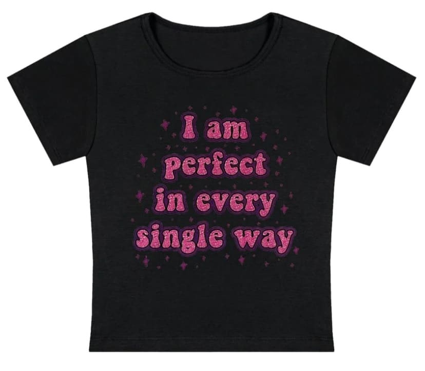 A black T-shirt featuring pink, sparkly text that reads: "I am perfect in every single way." Add a touch of style to your wardrobe with this confident statement piece.
